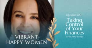 Vibrant Happy Women with Dr. Jen Riday | Taking Control of Your Finances (with Amy Scott)