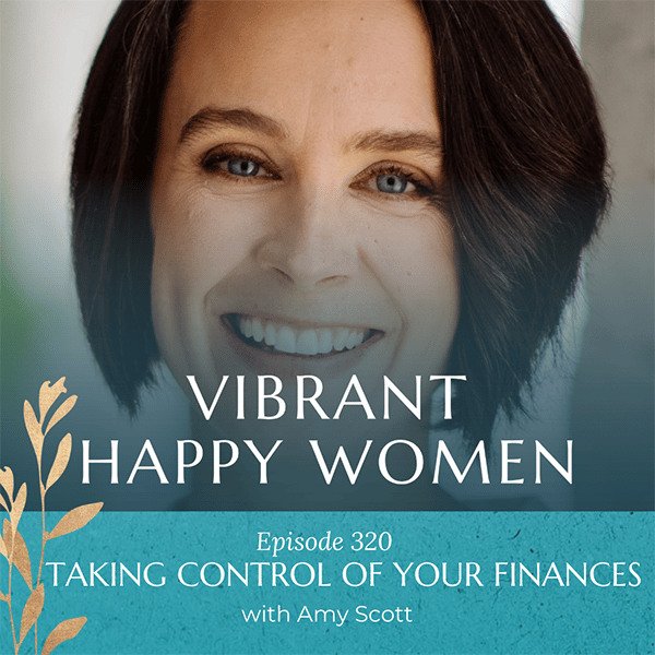 Vibrant Happy Women with Dr. Jen Riday | Taking Control of Your Finances (with Amy Scott)