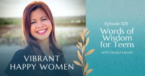 Vibrant Happy Women | Words of Wisdom for Teens (with Jacqui Letran)