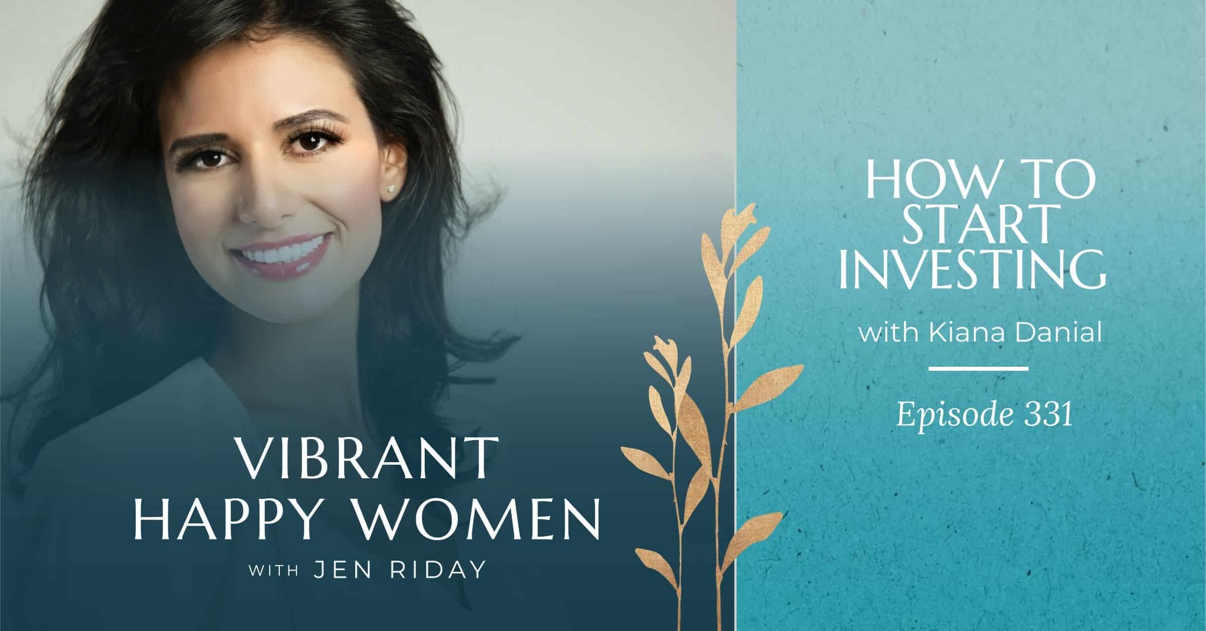 331: How to Start Investing (with Kiana Danial) - Jen Riday