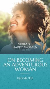 Vibrant Happy Women | On Becoming an Adventurous Woman