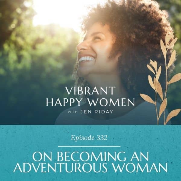 Vibrant Happy Women | On Becoming an Adventurous Woman