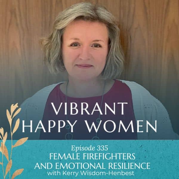 Vibrant Happy Women | Female Firefighters and Emotional Resilience (with Kerry Wisdom-Henbest)