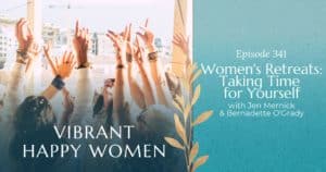 Vibrant Happy Women with Jen Riday | Women's Retreats: Taking Time for Yourself (with Jen Mernick & Bernadette O'Grady)