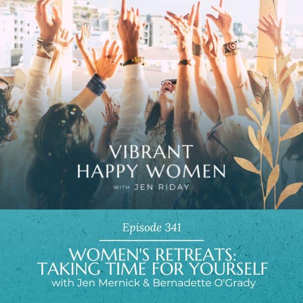 Vibrant Happy Women with Jen Riday | Women's Retreats: Taking Time for Yourself (with Jen Mernick & Bernadette O'Grady)