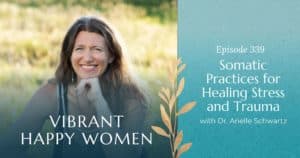 Vibrant Happy Women with Jen Riday | Somatic Practices for Healing Stress and Trauma (with Dr. Arielle Schwartz)