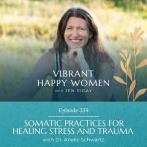 Vibrant Happy Women with Jen Riday | Somatic Practices for Healing Stress and Trauma (with Dr. Arielle Schwartz)